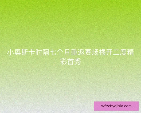 小奥斯卡时隔七个月重返赛场梅开二度精彩首秀