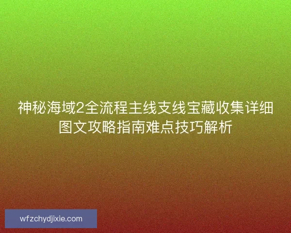 神秘海域2全流程主线支线宝藏收集详细图文攻略指南难点技巧解析