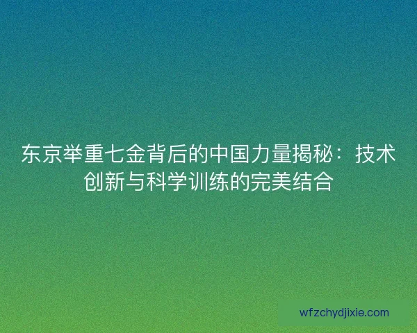 东京举重七金背后的中国力量揭秘：技术创新与科学训练的完美结合