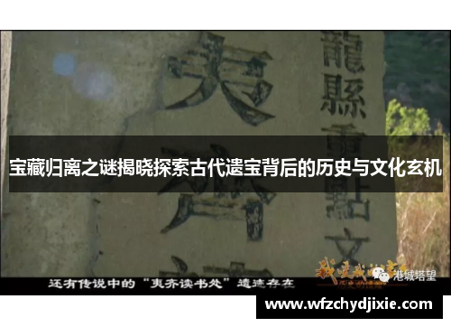 宝藏归离之谜揭晓探索古代遗宝背后的历史与文化玄机